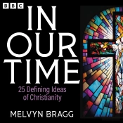 In Our Time: 25 Defining Ideas Of Christianity