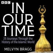 In Our Time: 25 Journeys Through The History Of The Islamic World