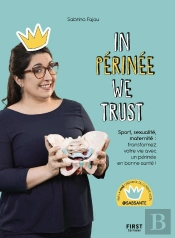 In Périnée We Trust : Sport, Sexualité, Maternité : Transformez Votre Vie Avec Un Périnée En Bonne Santé !