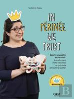 In Périnée We Trust : Sport, Sexualité, Maternité : Transformez Votre Vie Avec Un Périnée En Bonne Santé !