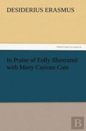 In Praise Of Folly Illustrated With Many Curious Cuts