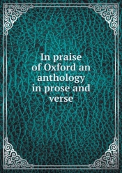 In Praise Of Oxford An Anthology In Prose And Verse
