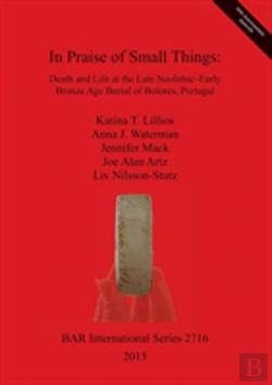 Bertrand.pt - In Praise Of Small Things Death And Life At The Late Neolithic-Early Bronze Age Burial Of Bolores Portugal