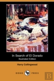 In Search Of El Dorado (Illustrated Edition) (Dodo Press)