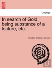 In Search Of Gold: Being Substance Of A Lecture, Etc.