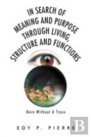 In Search Of Meaning And Purpose Through Living, Structure And Function