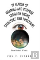 In Search Of Meaning And Purpose Through Living, Structure And Function
