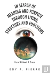 In Search Of Meaning And Purpose Through Living, Structure And Function