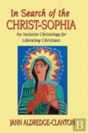 In Search Of The Christ-Sophia: An Inclusive Christology For Liberating Christians