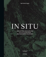 In Situ : Recettes Signature D'Un Cuisinier Du Massif Jurassien