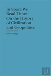 In Space We Read Time Â€“ On The History Of Civilization And Geopolitics
