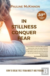 In Stillness Conquer Fear: How To Break Free From Anxiety And Phobias Revised 30th Anniversary Edition
