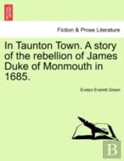 In Taunton Town. A Story Of The Rebellio