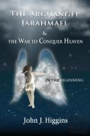 In The Beginning (Book I The Archangel Jarahmael And The War To Conquer Heaven)