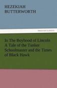 In The Boyhood Of Lincoln A Tale Of The Tunker Schoolmaster And The Times Of Black Hawk