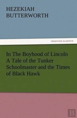 Bertrand.pt - In The Boyhood Of Lincoln A Tale Of The Tunker Schoolmaster And The Times Of Black Hawk