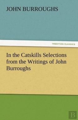 Bertrand.pt - In The Catskills Selections From The Writings Of John Burroughs