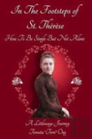 In The Footsteps Of St. Therese - How To Be Single But Not Alone