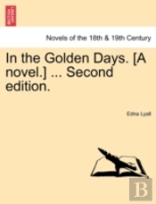 In The Golden Days. (A Novel.) ... Second Edition.