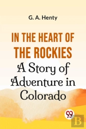 In The Heart Of The Rockies A Story Of Adventure In Colorado