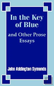 In The Key Of Blue And Other Prose Essays By John Addington Symonds