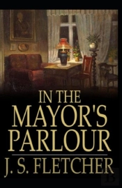 In The Mayor'S Parlour Joseph Smith Fletcher
