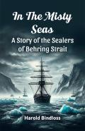 In The Misty Seas A Story Of The Sealers Of Behring Strait