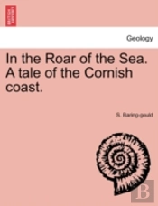 In The Roar Of The Sea. A Tale Of The Cornish Coast.