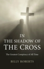 In The Shadow Of The Cross - The Greatest Conspiracy Of All Time