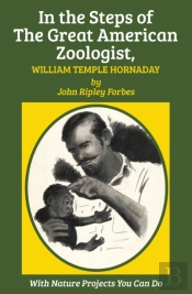 In The Steps Of The Great American Zoologist, William Temple Hornaday