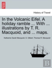 In The Volcanic Eifel. A Holiday Ramble ... With ... Illustrations By T. R. Macquoid, And ... Maps.