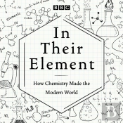 In Their Element: How Chemistry Made The Modern World