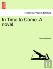 In Time To Come. A Novel.