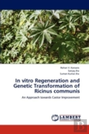 In Vitro Regeneration And Genetic Transformation Of Ricinus Communis