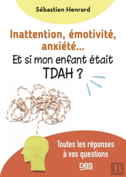 Bertrand.pt - Inattention, Émotivité, Anxiété... Et Si Mon Enfant Était Tdah ? : Toutes Les Réponses À Vos Questions