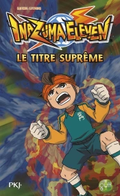 Inazuma Eleven T.10 ; Le Titre Suprême