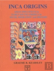 'Inca Origins, Asian Influences In Early South America In Myth, Migration And History'