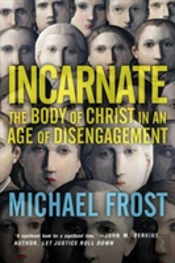 Incarnate Â€“ The Body Of Christ In An Age Of Disengagement