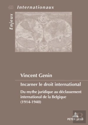 Incarner Le Droit International : Du Mythe Juridique Au Déclassement International De La Belgique (1914-1940)