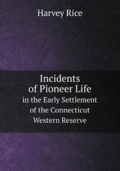 Incidents Of Pioneer Life In The Early Settlement Of The Connecticut Western Reserve