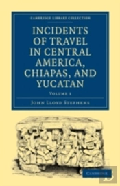 Incidents Of Travel In Central America, Chiapas, And Yucatan