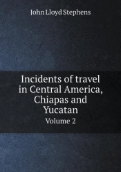Incidents Of Travel In Central America, Chiapas And Yucatan Volume 2