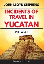 Incidents Of Travel In Yucatan Volumes 1 And 2 (Annotated, Illustrated)
