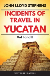 Incidents Of Travel In Yucatan Volumes 1 And 2 (Annotated, Illustrated)