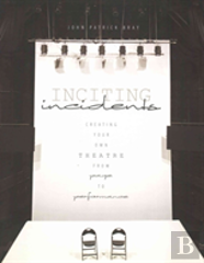 Inciting Incidents: Creating Your Own Theatre From Page To Performance