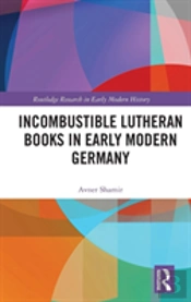 Incombustible Lutheran Books In Early Modern Germany
