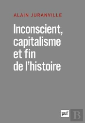 Inconscient, Capitalisme Et Fin De L'Histoire
