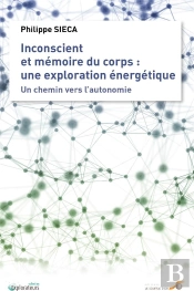 Inconscient Et Mémoire Du Corps : Une Exploration Énergétique ; Un Chemin Vers L'Autonomie