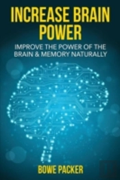 Increase Brain Power: Improve The Power Of The Brain & Memory Naturally