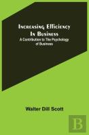 Increasing Efficiency In Business; A Contribution To The Psychology Of Business
